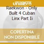 Raekwon - Only Built 4 Cuban Linx Part Ii cd