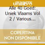 Alle 40 Goed: Uniek Vlaams Vol 2 / Various (2 Cd) cd