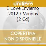 I Love Invierno 2012 / Various (2 Cd) cd musicale di Varios Interpretes