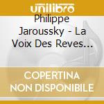 Philippe Jaroussky - La Voix Des Reves [special] (2 Cd) cd