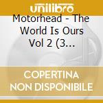 Motorhead - The World Is Ours Vol 2 (3 Cd) cd musicale di Motorhead