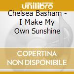 Chelsea Basham - I Make My Own Sunshine cd musicale di Chelsea Basham
