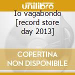 Io vagabondo [record store day 2013] cd