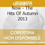 Now - The Hits Of Autumn 2013 cd