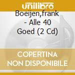 Boeijen,frank - Alle 40 Goed (2 Cd) cd musicale di Boeijen,frank