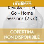 Revolver - Let Go - Home Sessions (2 Cd) cd musicale di Revolver