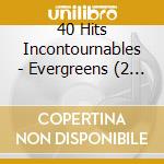 40 Hits Incontournables - Evergreens (2 Cd) cd
