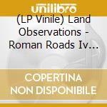 (LP Vinile) Land Observations - Roman Roads Iv - Xi lp vinile di Land Observations
