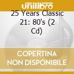 25 Years Classic 21: 80's (2 Cd) cd musicale di Various Artists