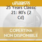 25 Years Classic 21: 80's (2 Cd) cd