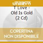 T Love - Old Is Gold (2 Cd) cd