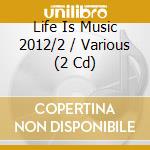 Life Is Music 2012/2 / Various (2 Cd) cd musicale di Various [emi Music Belgium]