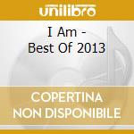 I Am - Best Of 2013 cd musicale di I Am