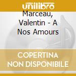 Marceau, Valentin - A Nos Amours cd musicale di Marceau, Valentin