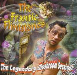 Frantic Flintstones (The) - Legendary Mushroom Sessions cd musicale di Flinstones Frantic