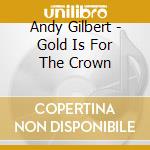 Andy Gilbert - Gold Is For The Crown cd