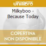Milkyboo - Because Today cd