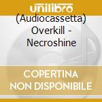 (Audiocassetta) Overkill - Necroshine cd musicale