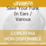 Save Your Funk In Ears / Various cd