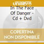 In The Face Of Danger - Cd + Dvd