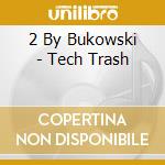 2 By Bukowski - Tech Trash cd