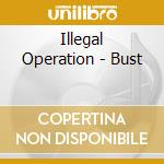 Illegal Operation - Bust cd