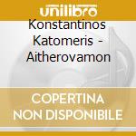 Konstantinos Katomeris - Aitherovamon cd