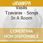 Vasilis Tzavaras - Songs In A Room cd musicale di Vasilis Tzavaras