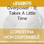 Overpower - It Takes A Little Time