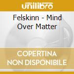Felskinn - Mind Over Matter cd