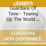 Guardians Of Time - Tearing Up The World (Ltd.Digi) cd musicale di Guardians Of Time