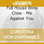 Full House Brew Crew - Me Against You cd musicale di Full House Brew Crew