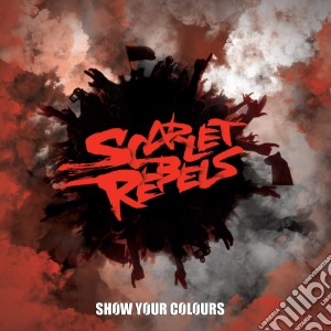 Scarlet Rebels - Show Your Colours cd musicale