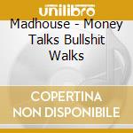 Madhouse - Money Talks Bullshit Walks cd musicale