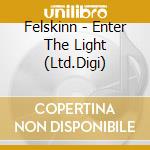 Felskinn - Enter The Light (Ltd.Digi) cd musicale