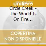 Circle Creek - The World Is On Fire (Digipak) cd