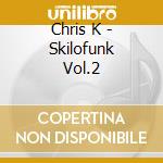 Chris K - Skilofunk Vol.2 cd