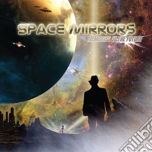 Space Mirrors - Memories Of The Future cd musicale di Space Mirrors