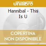 Hannibal - This Is U cd musicale di Hannibal