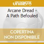 Arcane Dread - A Path Befouled cd