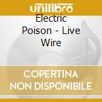 Electric Poison - Live Wire cd