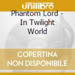Phantom Lord - In Twilight World cd musicale