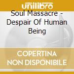 Soul Massacre - Despair Of Human Being cd musicale