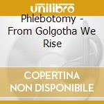 Phlebotomy - From Golgotha We Rise cd