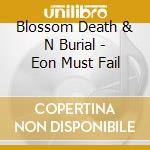 Blossom Death & N Burial - Eon Must Fail cd