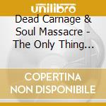 Dead Carnage & Soul Massacre - The Only Thing I Ever Wanted Was To Kill The God/1000 Ways To Die cd