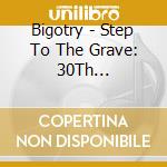 Bigotry - Step To The Grave: 30Th Anniversary Edition cd