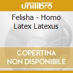 Felisha - Homo Latex Latexus cd
