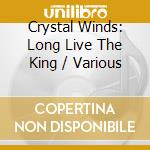 Crystal Winds: Long Live The King / Various cd