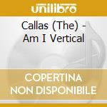 Callas (The) - Am I Vertical cd